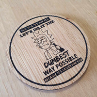 Laser cut wooden coaster personalised. Rick Dumbest and Easiest Way Quote