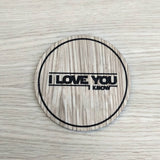 Laser cut wooden coaster personalised. I love you, I know. pun quote