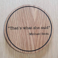 Laser cut wooden coaster. That&#39;s what she said office Quote  - Unique Gift lasercut